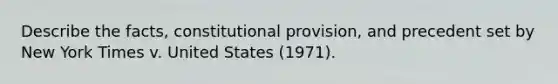 Describe the facts, constitutional provision, and precedent set by New York Times v. United States (1971).