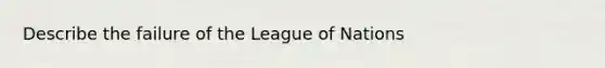 Describe the failure of the League of Nations