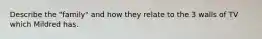 Describe the "family" and how they relate to the 3 walls of TV which Mildred has.