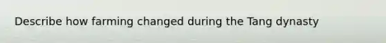 Describe how farming changed during the Tang dynasty