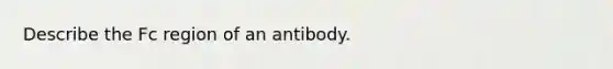 Describe the Fc region of an antibody.