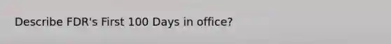 Describe FDR's First 100 Days in office?