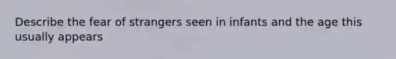 Describe the fear of strangers seen in infants and the age this usually appears