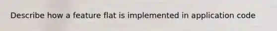 Describe how a feature flat is implemented in application code