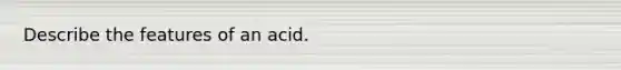 Describe the features of an acid.