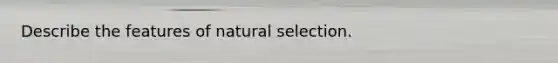 Describe the features of natural selection.