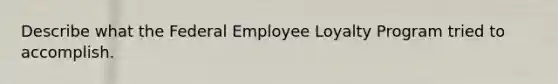 Describe what the Federal Employee Loyalty Program tried to accomplish.