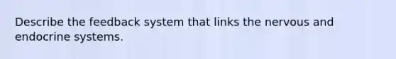 Describe the feedback system that links the nervous and endocrine systems.