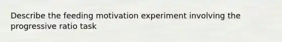 Describe the feeding motivation experiment involving the progressive ratio task