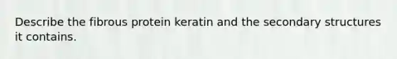 Describe the fibrous protein keratin and the secondary structures it contains.