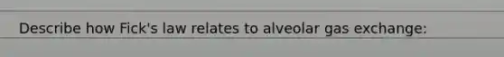 Describe how Fick's law relates to alveolar gas exchange: