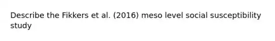 Describe the Fikkers et al. (2016) meso level social susceptibility study