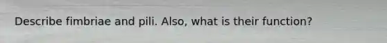 Describe fimbriae and pili. Also, what is their function?