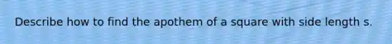 Describe how to find the apothem of a square with side length s.