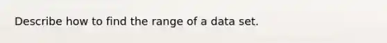 Describe how to find the range of a data set.