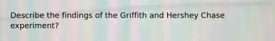 Describe the findings of the Griffith and Hershey Chase experiment?