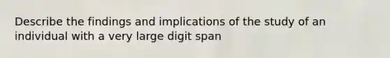 Describe the findings and implications of the study of an individual with a very large digit span