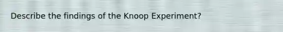 Describe the findings of the Knoop Experiment?