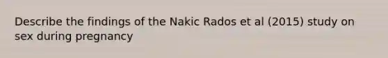 Describe the findings of the Nakic Rados et al (2015) study on sex during pregnancy