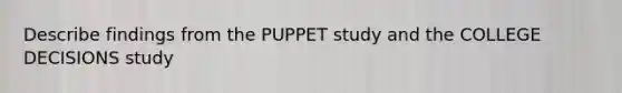 Describe findings from the PUPPET study and the COLLEGE DECISIONS study