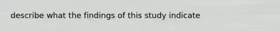 describe what the findings of this study indicate