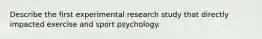 Describe the first experimental research study that directly impacted exercise and sport psychology.