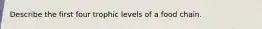 Describe the first four trophic levels of a food chain.