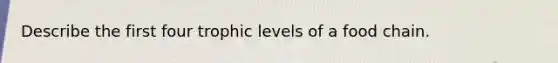 Describe the first four trophic levels of a food chain.