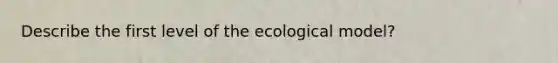 Describe the first level of the ecological model?