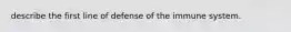 describe the first line of defense of the immune system.