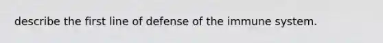 describe the first line of defense of the immune system.