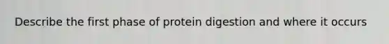 Describe the first phase of protein digestion and where it occurs