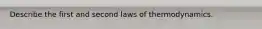 Describe the first and second laws of thermodynamics.