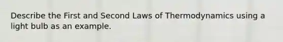 Describe the First and Second Laws of Thermodynamics using a light bulb as an example.