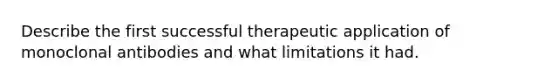 Describe the first successful therapeutic application of monoclonal antibodies and what limitations it had.