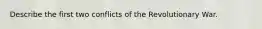 Describe the first two conflicts of the Revolutionary War.