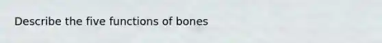 Describe the five functions of bones