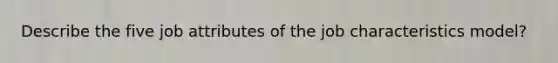 Describe the five job attributes of the job characteristics model?