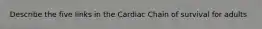 Describe the five links in the Cardiac Chain of survival for adults