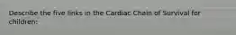 Describe the five links in the Cardiac Chain of Survival for children: