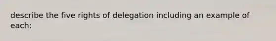 describe the five rights of delegation including an example of each: