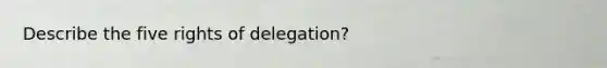 Describe the five rights of delegation?