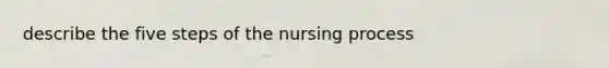 describe the five steps of the nursing process