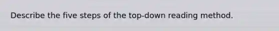 Describe the five steps of the top-down reading method.