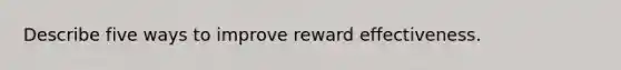 Describe five ways to improve reward effectiveness.