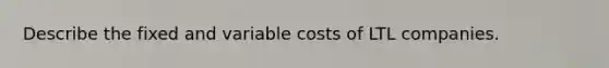 Describe the fixed and variable costs of LTL companies.