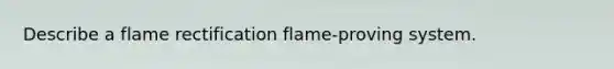 Describe a flame rectification flame-proving system.