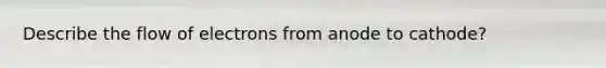 Describe the flow of electrons from anode to cathode?