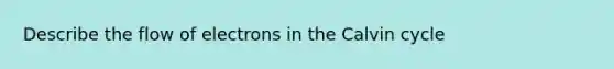 Describe the flow of electrons in the Calvin cycle