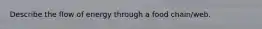 Describe the flow of energy through a food chain/web.